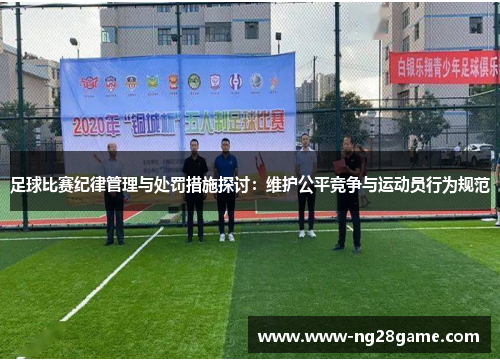 足球比赛纪律管理与处罚措施探讨：维护公平竞争与运动员行为规范