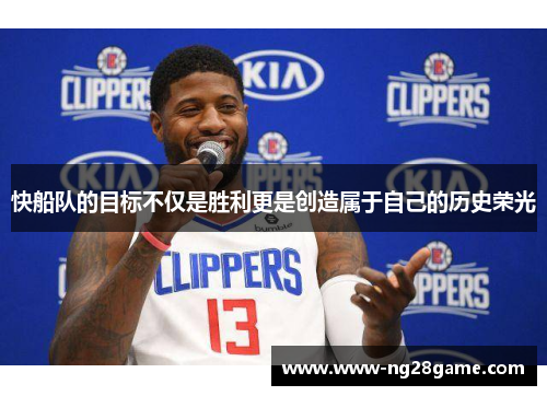快船队的目标不仅是胜利更是创造属于自己的历史荣光