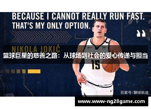 篮球巨星的慈善之路：从球场到社会的爱心传递与担当