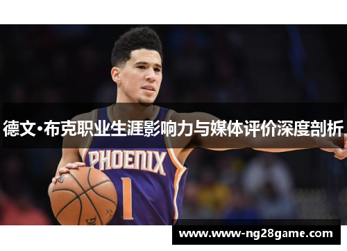 德文·布克职业生涯影响力与媒体评价深度剖析
