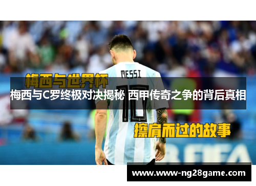梅西与C罗终极对决揭秘 西甲传奇之争的背后真相