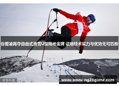 谷爱凌再夺自由式滑雪U型场地金牌 证明技术实力与优势无可匹敌
