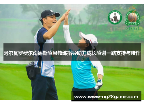 阿尔瓦罗费尔南德斯感恩教练指导助力成长感谢一路支持与陪伴