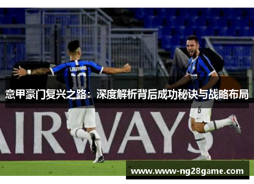 意甲豪门复兴之路：深度解析背后成功秘诀与战略布局