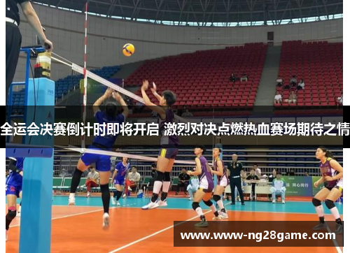 全运会决赛倒计时即将开启 激烈对决点燃热血赛场期待之情