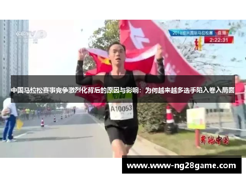 中国马拉松赛事竞争激烈化背后的原因与影响：为何越来越多选手陷入卷入局面