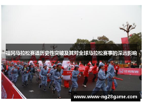 福冈马拉松赛道历史性突破及其对全球马拉松赛事的深远影响