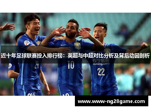 近十年足球联赛投入排行榜：英超与中超对比分析及背后动因剖析