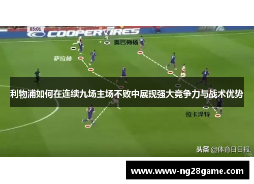利物浦如何在连续九场主场不败中展现强大竞争力与战术优势