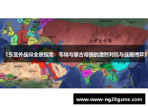 《东亚外战役全景指南：韦特与蒙古帝国的激烈对抗与战略博弈》