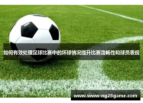 如何有效处理足球比赛中的坏球情况提升比赛流畅性和球员表现