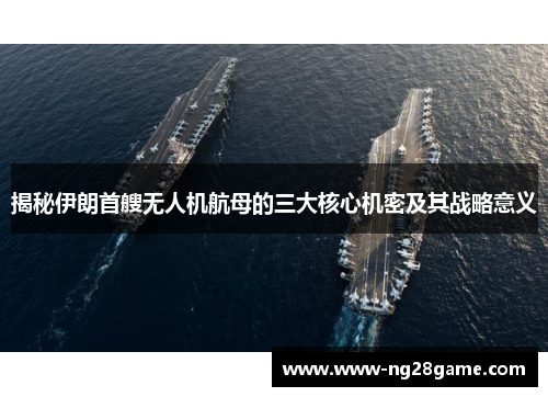 揭秘伊朗首艘无人机航母的三大核心机密及其战略意义